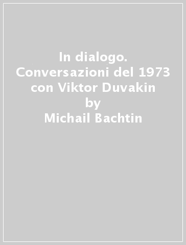 In dialogo. Conversazioni del 1973 con Viktor Duvakin - Michail Bachtin