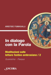 In dialogo con la Parola. Meditazioni sulle letture festive ambrosiane. 2: Quaresima-Pasqua