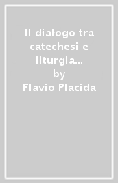 Il dialogo tra catechesi e liturgia nell itinerario di iniziazione cristiana