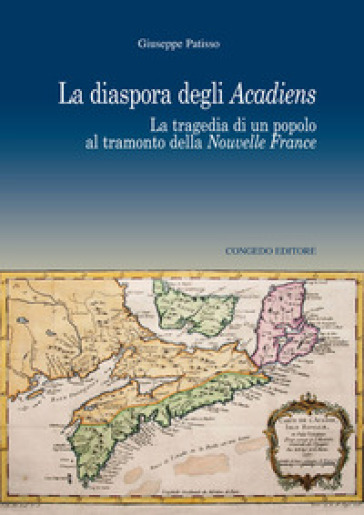 La diaspora degli Acadiens. La tragedia di un popolo al tramonto della Nuovelle France - Giuseppe Patisso