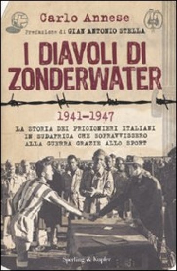 I diavoli di Zonderwater. 1941-1947. La storia dei prigionieri italiani in Sudafrica che sopravvissero alla guerra grazie allo sport - Carlo Annese