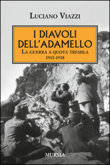 I diavoli dell'Adamello. La guerra a quota tremila 1915-1918 - Luciano Viazzi