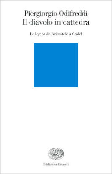 Il diavolo in cattedra. La logica da Aristotele a Godel - Piergiorgio Odifreddi