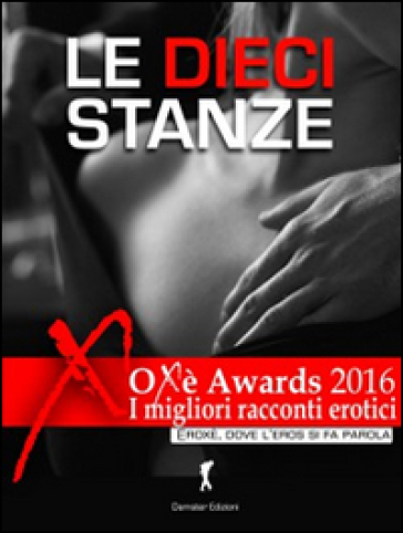 Le dieci stanze. Oxè Arwards 2016. I migliori racconti erotici