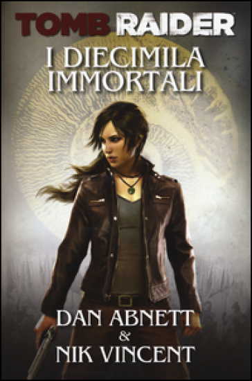 I diecimila immortali. Tomb Raider - Dan Abnett - Nik Vincent