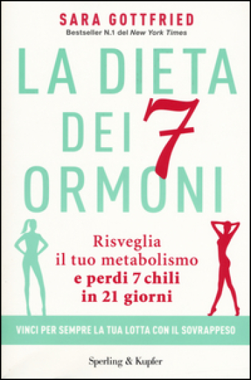 La dieta dei 7 ormoni. Risveglia il tuo metabolismo e perdi 7 chili in 21 giorni - Sara Gottfried