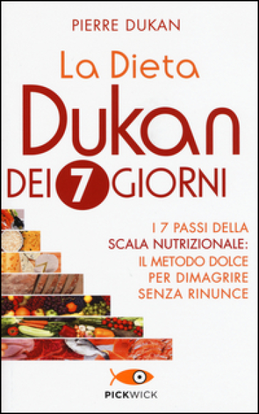 La dieta Dukan dei 7 giorni. I 7 passi della scala nutrizionale: il metodo dolce per dimagrire senza rinunce - Pierre Dukan