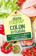 La dieta FODMAP per il colon irritabile. Usare l alimentazione per liberarsi dal gonfiore, dal dolore e dai disturbi addominali