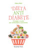 La dieta anti diabete. Consigli e ricette per combatterlo e prevenirlo