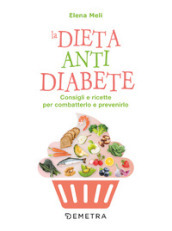 La dieta anti diabete. Consigli e ricette per combatterlo e prevenirlo