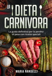 La dieta carnivora. La guida definitiva per la perdita di peso con ricette speciali