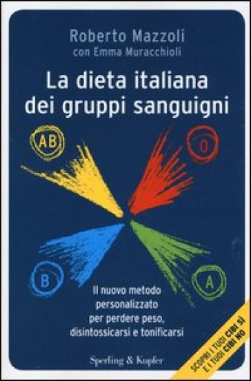 La dieta italiana dei gruppi sanguigni. Il nuovo metodo personalizzato per perdere peso, disintossicarsi e tonificarsi - Roberto Mazzoli - Emma Muracchioli