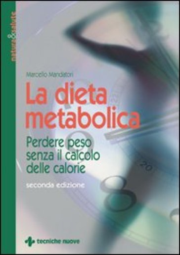 La dieta metabolica. Perdere peso senza il calcolo delle calorie - Marcello Mandatori