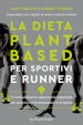 La dieta plant-based per sportivi e runner. Il rivoluzionario approccio vegetale per potenziare le prestazioni e la salute