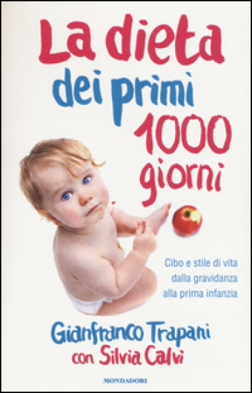 La dieta dei primi 1000 giorni. Cibo e stile di vita dalla gravidanza alla prima infanzia - Gianfranco Trapani - Silvia Calvi