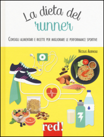 La dieta del runner. Consigli alimentari e ricette per migliorare le performance sportive - Nicolas Aubineau
