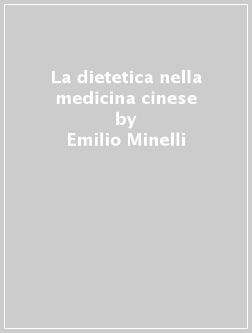 La dietetica nella medicina cinese - Emilio Minelli