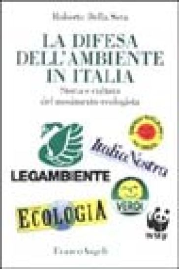 La difesa dell'ambiente in Italia. Storia e cultura del movimento ecologista - Roberto Della Seta