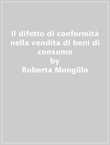 Il difetto di conformità nella vendita di beni di consumo - Roberta Mongillo