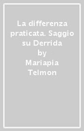 La differenza praticata. Saggio su Derrida