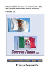 La difficile Unità nazionale. 1860-1865. 10: Il Meridione d Italia attraverso i suoi dominatori (476 - 1875). Dalla caduta dell Impero Romano allo Stato postunitario