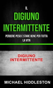 Il digiuno intermittente: Perdere peso e stare bene per tutta la vita - Digiuno intermittente