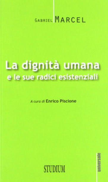 La dignità umana e le sue radici esistenziali - Gabriel Marcel