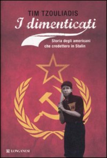 I dimenticati. Storia degli Americani che credettero in Stalin - Tim Tzouliadis