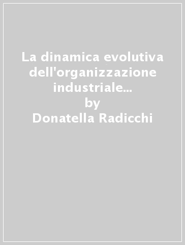 La dinamica evolutiva dell'organizzazione industriale e gli sviluppi della cultura imprenditoriale - Donatella Radicchi