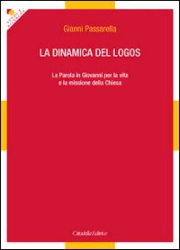 La dinamica del logos. La Parola in Giovanni per la vita e la missione della Chiesa - Gianni Passarella