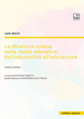 La dinamica umana della realtà educativa: dall educabilità all educazione. Opera omnia