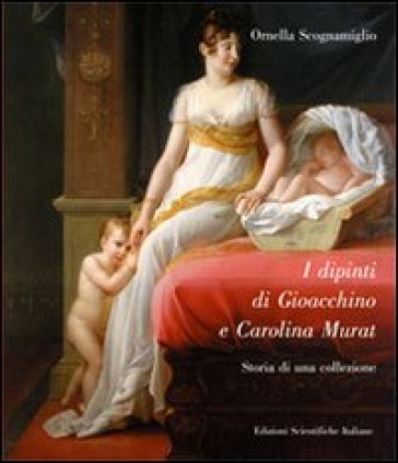 I dipinti di Gioacchino e Carolina Murat. Ediz. illustrata - Ornella Scognamiglio