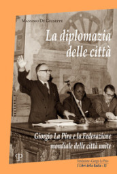 La diplomazia delle città. Giorgio La Pira e la Federazione mondiale delle città unite