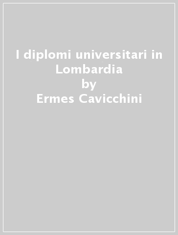 I diplomi universitari in Lombardia - Giorgio Monaci - Ermes Cavicchini