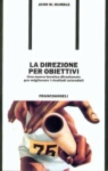 La direzione per obiettivi. Una nuova tecnica direzionale per migliorare i risultati aziendali - John W. Humble