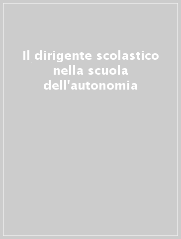 Il dirigente scolastico nella scuola dell'autonomia