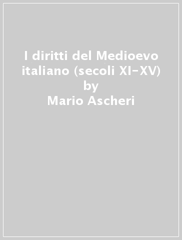I diritti del Medioevo italiano (secoli XI-XV) - Mario Ascheri