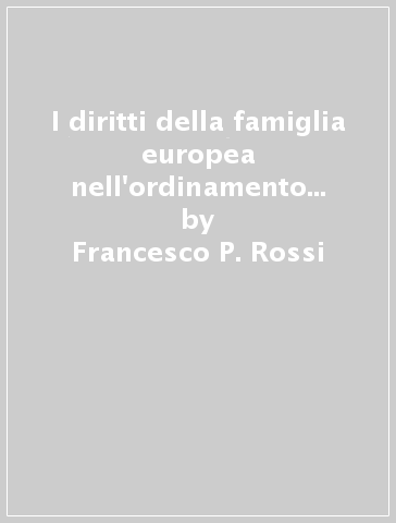 I diritti della famiglia europea nell'ordinamento comunitario di sicurezza sociale - Francesco P. Rossi