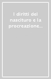 I diritti del nascituro e la procreazione artificiale. Ediz. multilingue