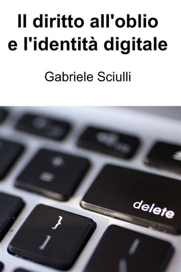 Il diritto all'oblio e l'identità digitale - Gabriele Sciulli