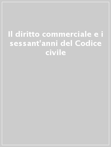 Il diritto commerciale e i sessant'anni del Codice civile