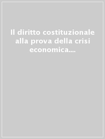 Il diritto costituzionale alla prova della crisi economica. Atti del Convegno (Roma, 26-27 aprile 2012)