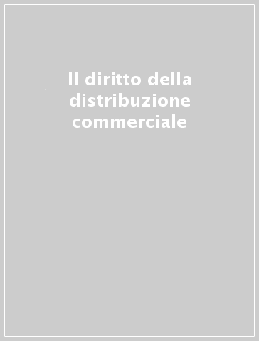 Il diritto della distribuzione commerciale