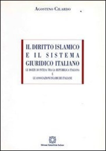 Il diritto islamico e il sistema giuridico italiano. Le bozze di intesa tra la Repubblica Italiana e le associazioni islamiche - Agostino Cilardo