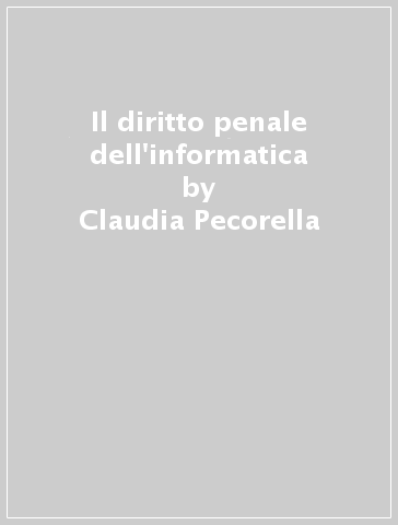 Il diritto penale dell'informatica - Claudia Pecorella