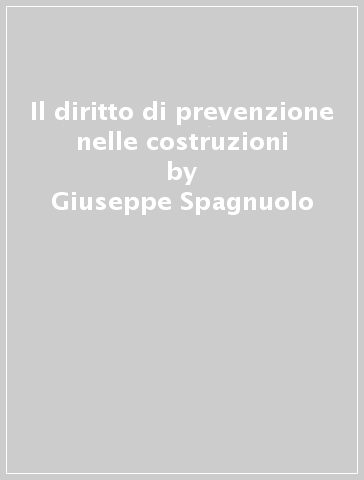 Il diritto di prevenzione nelle costruzioni - Giuseppe Spagnuolo