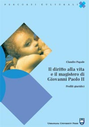 Il diritto alla vita e il magistero di Giovanni Paolo II. Profili giuridici - Claudio Papale
