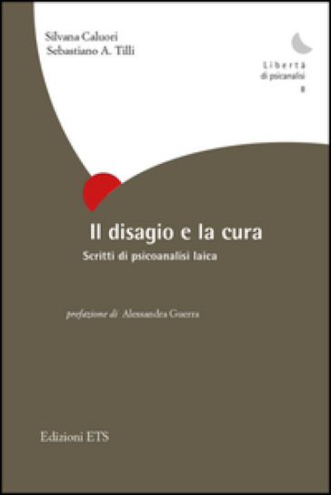Il disagio e la cura. Scritti di psicoanalisi laica - Silvana Caluori - Sebastiano Arnolfo Tilli