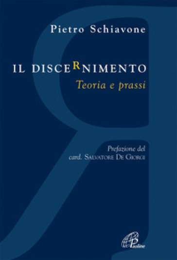 Il discernimento. Teoria e prassi - Pietro Schiavone