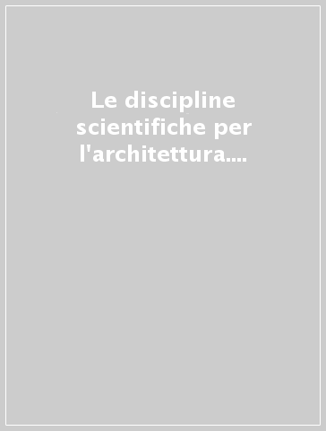 Le discipline scientifiche per l'architettura. atti del Convegno (Aversa, 26-31 ottobre 1988)